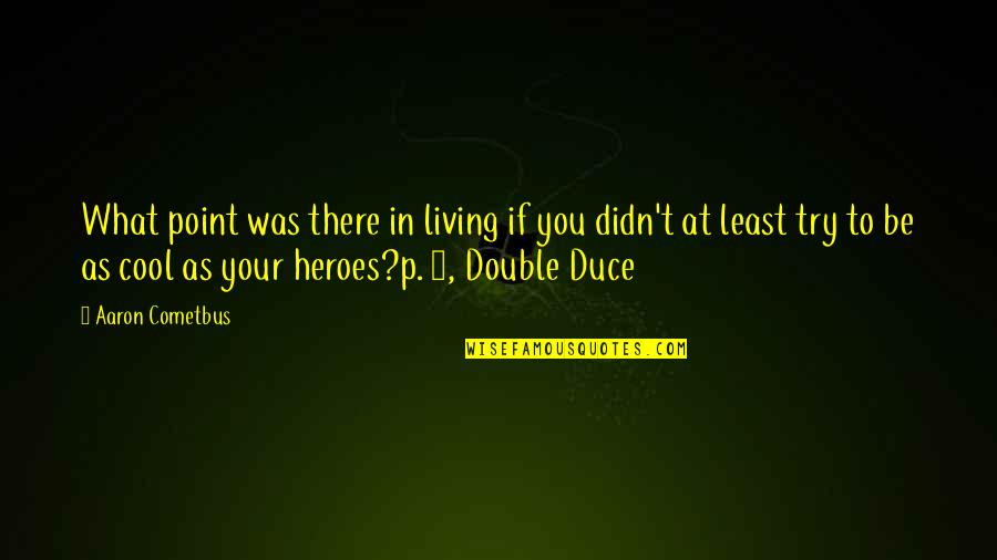Rosabelle Afton Quotes By Aaron Cometbus: What point was there in living if you Rosabelle Afton Quotes By Aaron Cometbus: What point was there in living if you