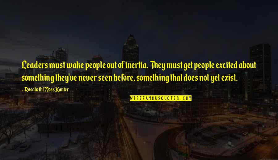 Rosabeth Kanter Quotes By Rosabeth Moss Kanter: Leaders must wake people out of inertia. They Rosabeth Kanter Quotes By Rosabeth Moss Kanter: Leaders must wake people out of inertia. They