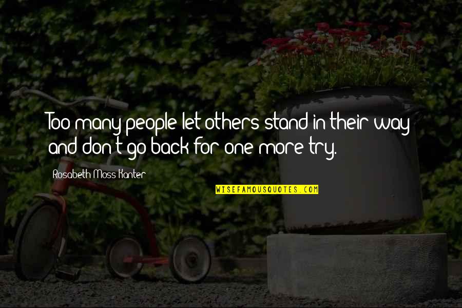 Rosabeth Kanter Quotes By Rosabeth Moss Kanter: Too many people let others stand in their Rosabeth Kanter Quotes By Rosabeth Moss Kanter: Too many people let others stand in their