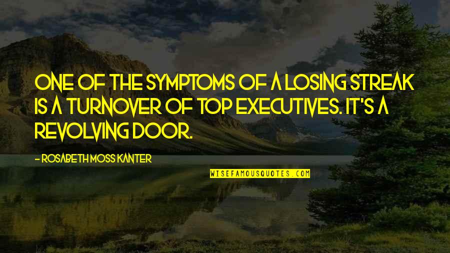 Rosabeth Moss Kanter Quotes By Rosabeth Moss Kanter: One of the symptoms of a losing streak