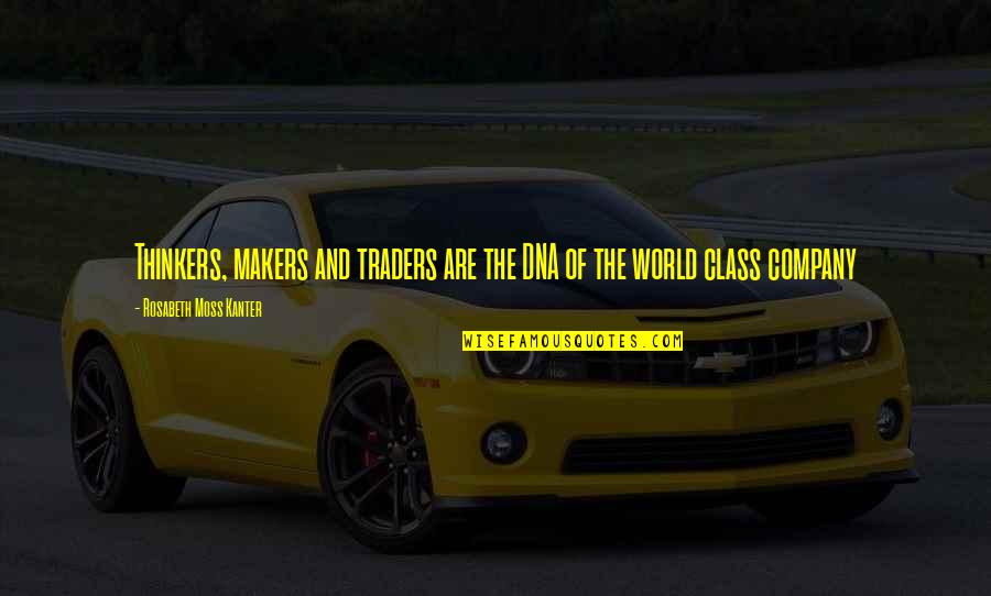 Rosabeth Moss Kanter Quotes By Rosabeth Moss Kanter: Thinkers, makers and traders are the DNA of