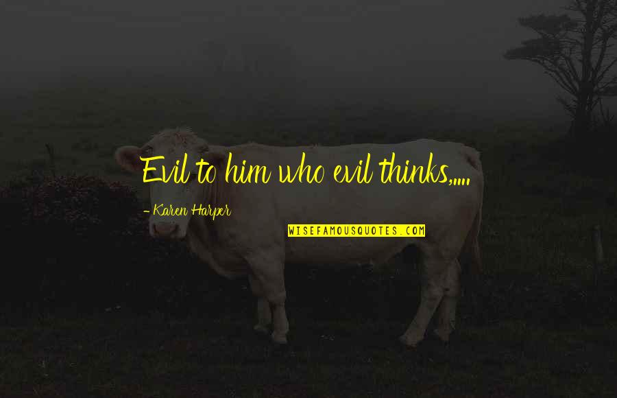 Rosabeth Of Melfia Quotes By Karen Harper: Evil to him who evil thinks,.... Rosabeth Of Melfia Quotes By Karen Harper: Evil to him who evil thinks,....