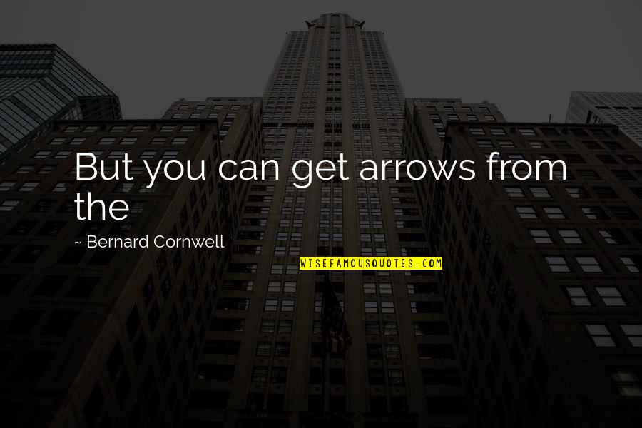 Rosaderm Quotes By Bernard Cornwell: But you can get arrows from the Rosaderm Quotes By Bernard Cornwell: But you can get arrows from the