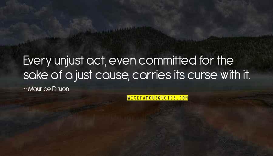 Rosados In English Quotes By Maurice Druon: Every unjust act, even committed for the sake Rosados In English Quotes By Maurice Druon: Every unjust act, even committed for the sake