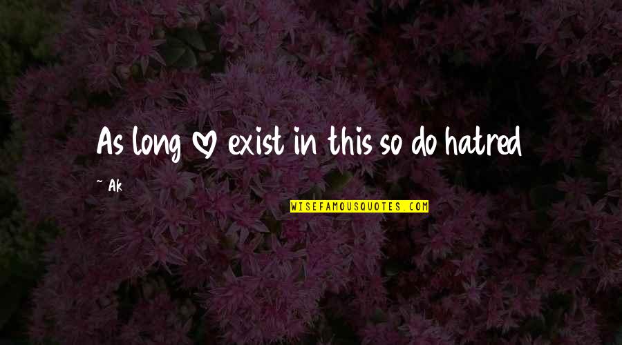 Rosadosbox Quotes By Ak: As long love exist in this so do