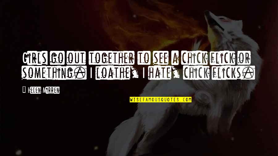 Rosadosbox Quotes By Helen Mirren: Girls go out together to see a chick Rosadosbox Quotes By Helen Mirren: Girls go out together to see a chick