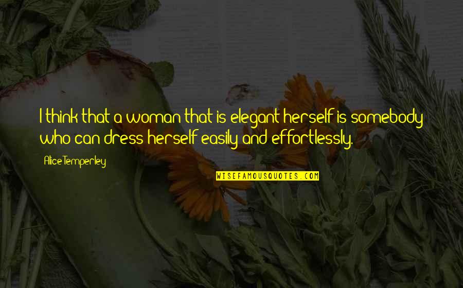 Rosae Quotes By Alice Temperley: I think that a woman that is elegant