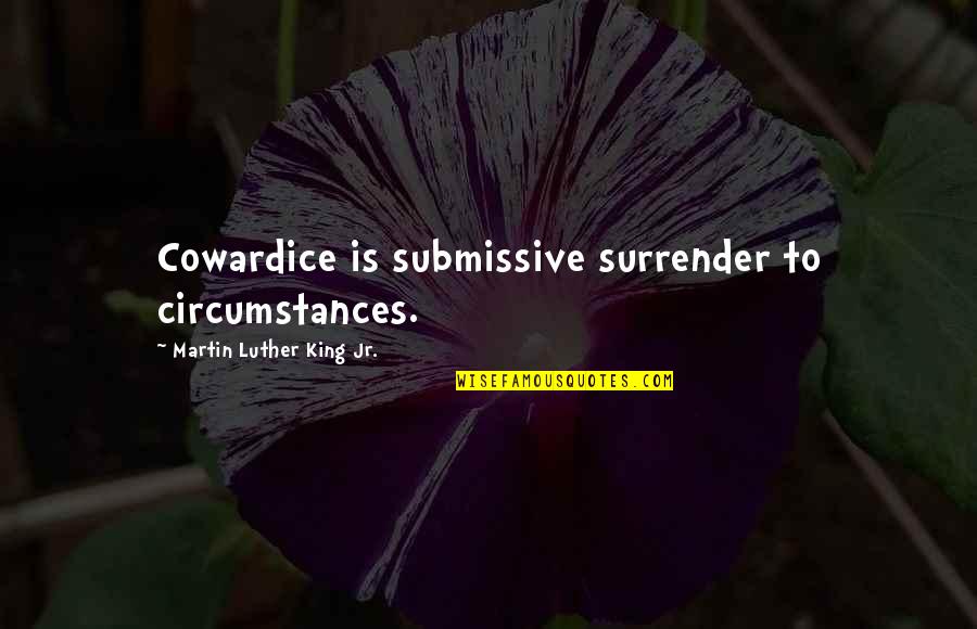 Rosaire Circus Quotes By Martin Luther King Jr.: Cowardice is submissive surrender to circumstances. Rosaire Circus Quotes By Martin Luther King Jr.: Cowardice is submissive surrender to circumstances.