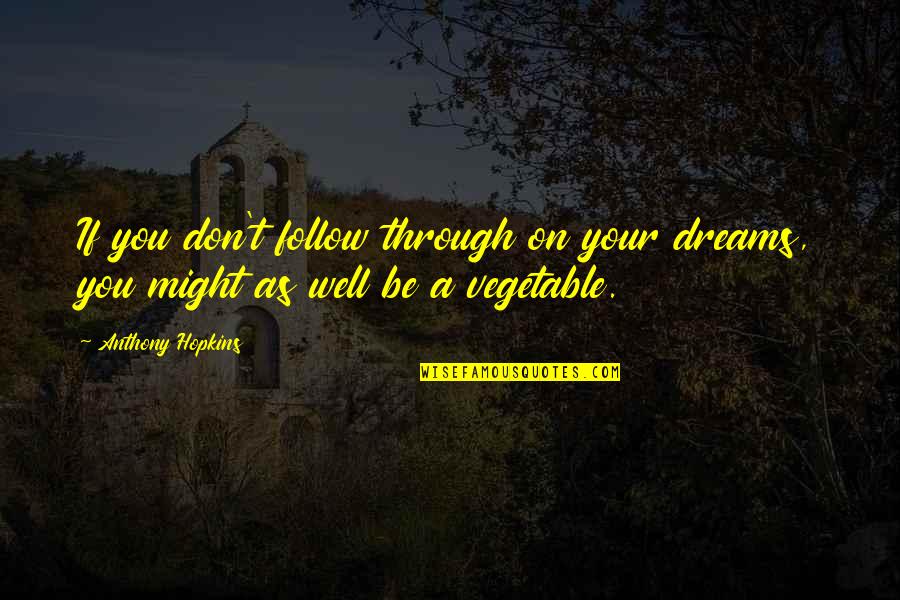 Rosaire Dion Levesque Quotes By Anthony Hopkins: If you don't follow through on your dreams,