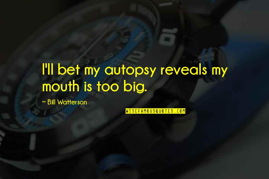 Rosaire Mystere Quotes By Bill Watterson: I'll bet my autopsy reveals my mouth is Rosaire Mystere Quotes By Bill Watterson: I'll bet my autopsy reveals my mouth is