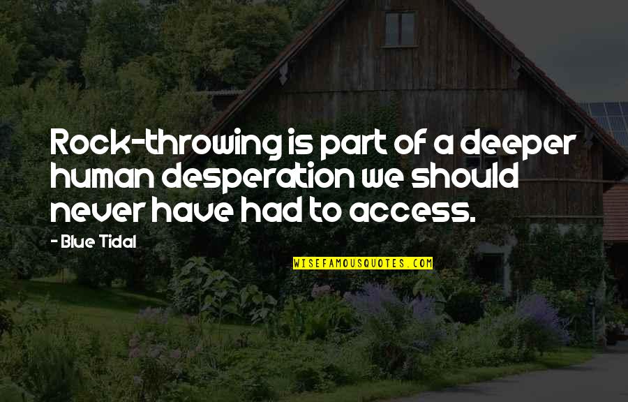 Rosaire Mystere Quotes By Blue Tidal: Rock-throwing is part of a deeper human desperation Rosaire Mystere Quotes By Blue Tidal: Rock-throwing is part of a deeper human desperation