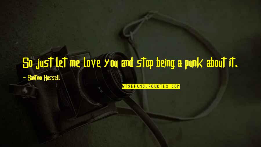 Rosalba Azuara Quotes By Santino Hassell: So just let me love you and stop Rosalba Azuara Quotes By Santino Hassell: So just let me love you and stop