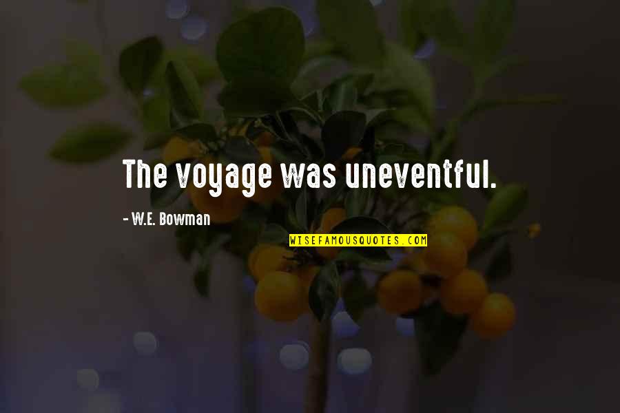 Rosalba Azuara Quotes By W.E. Bowman: The voyage was uneventful. Rosalba Azuara Quotes By W.E. Bowman: The voyage was uneventful.