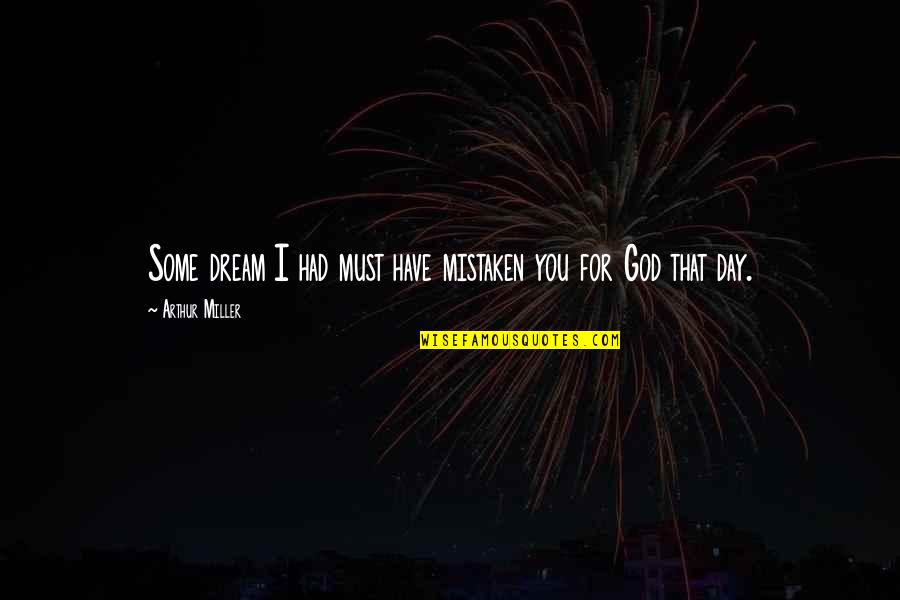 Rosalee De La Quotes By Arthur Miller: Some dream I had must have mistaken you Rosalee De La Quotes By Arthur Miller: Some dream I had must have mistaken you