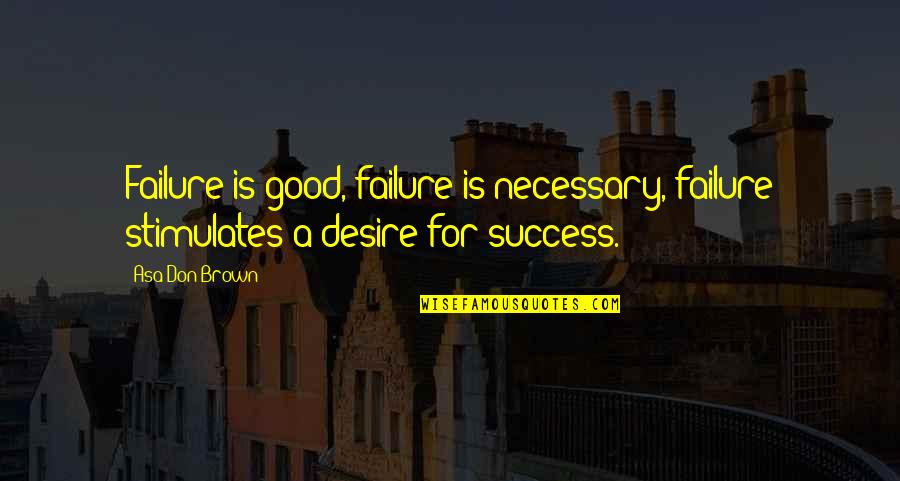 Rosalee De La Quotes By Asa Don Brown: Failure is good, failure is necessary, failure stimulates