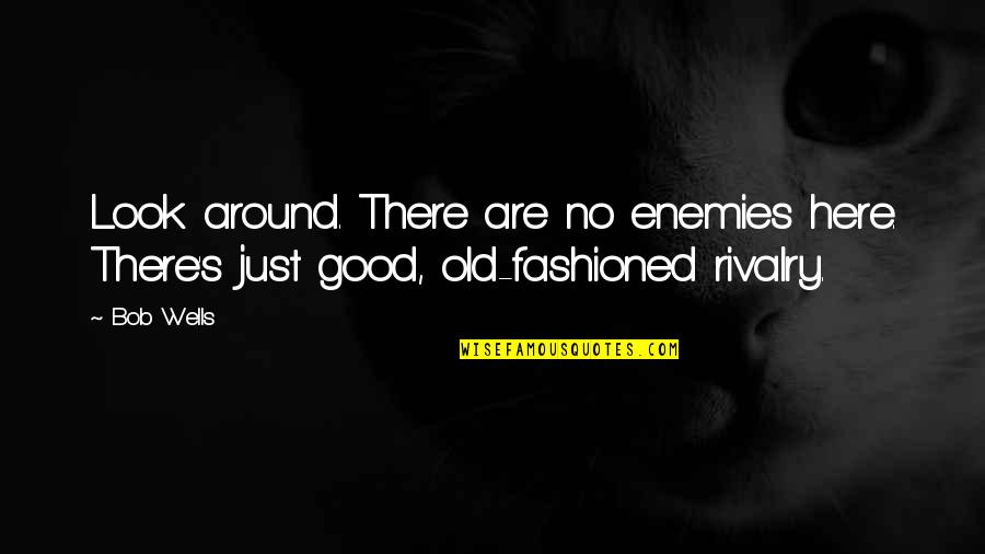 Rosalee De La Quotes By Bob Wells: Look around. There are no enemies here. There's