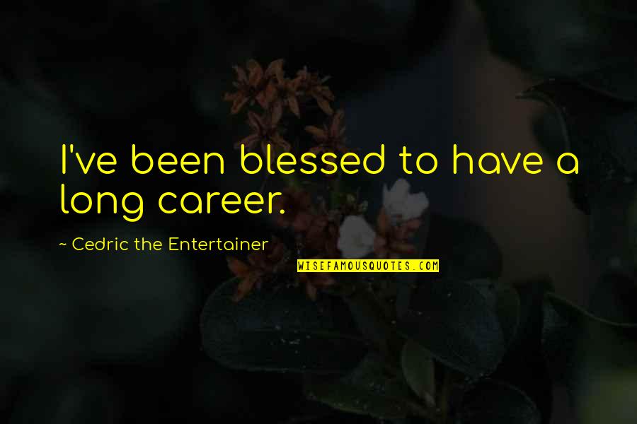 Rosalee De La Quotes By Cedric The Entertainer: I've been blessed to have a long career. Rosalee De La Quotes By Cedric The Entertainer: I've been blessed to have a long career.