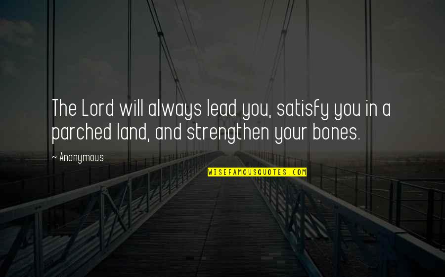 Rosaleen Blair Quotes By Anonymous: The Lord will always lead you, satisfy you Rosaleen Blair Quotes By Anonymous: The Lord will always lead you, satisfy you