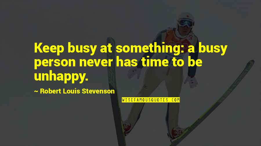 Rosaleen Linehan Quotes By Robert Louis Stevenson: Keep busy at something: a busy person never Rosaleen Linehan Quotes By Robert Louis Stevenson: Keep busy at something: a busy person never