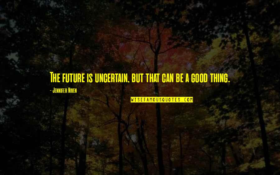 Rosaleen Moore Quotes By Jennifer Niven: The future is uncertain, but that can be Rosaleen Moore Quotes By Jennifer Niven: The future is uncertain, but that can be