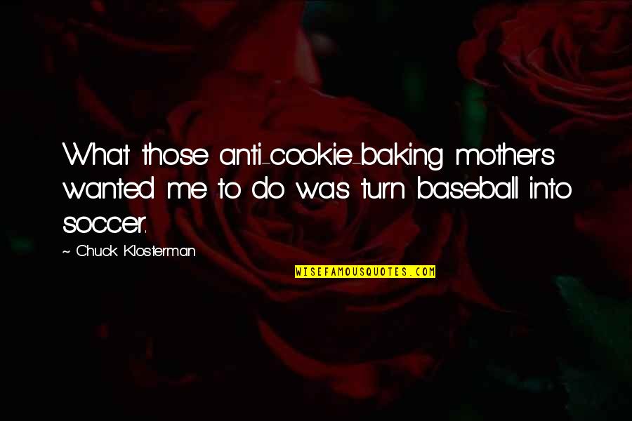 Rosaleen Quotes By Chuck Klosterman: What those anti-cookie-baking mothers wanted me to do