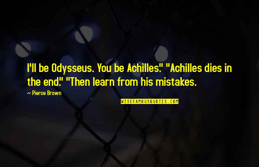 Rosaleens Byrne Quotes By Pierce Brown: I'll be Odysseus. You be Achilles." "Achilles dies Rosaleens Byrne Quotes By Pierce Brown: I'll be Odysseus. You be Achilles." "Achilles dies