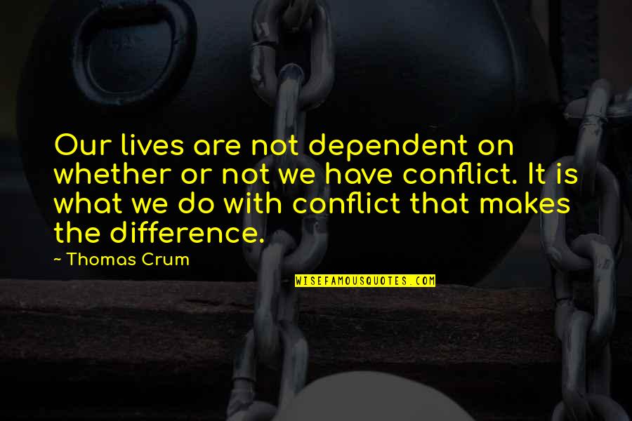 Rosaleens Byrne Quotes By Thomas Crum: Our lives are not dependent on whether or Rosaleens Byrne Quotes By Thomas Crum: Our lives are not dependent on whether or