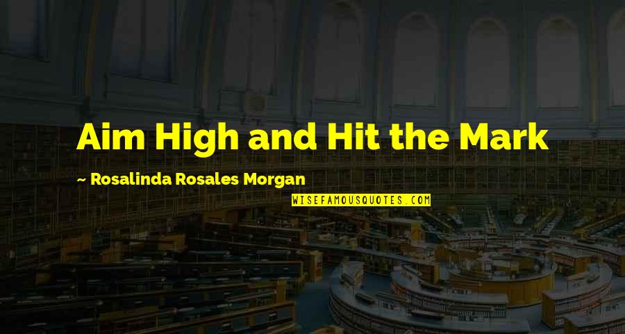 Rosales Quotes By Rosalinda Rosales Morgan: Aim High and Hit the Mark