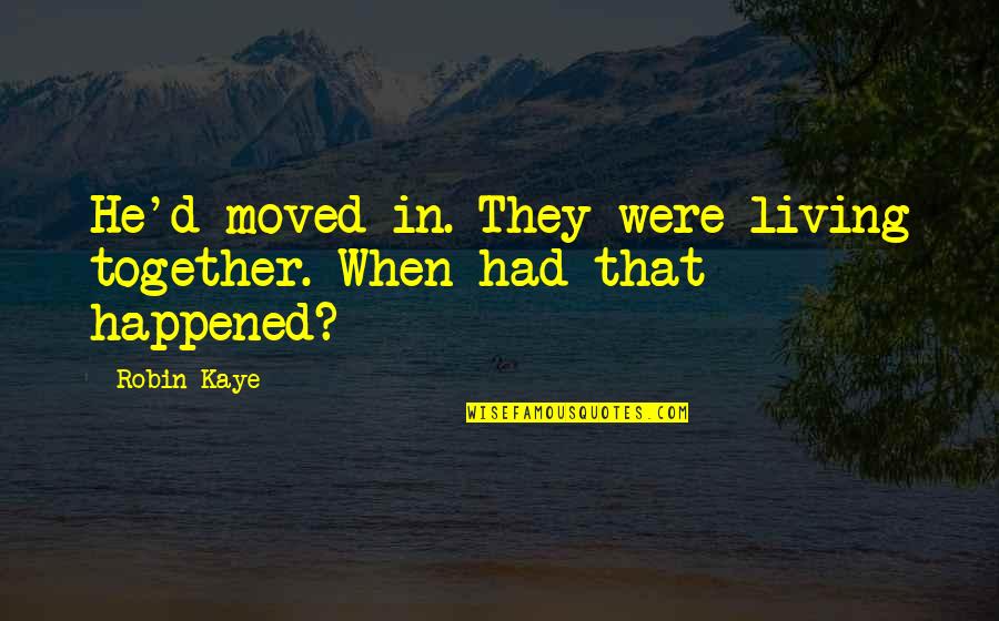 Rosalie Quotes By Robin Kaye: He'd moved in. They were living together. When