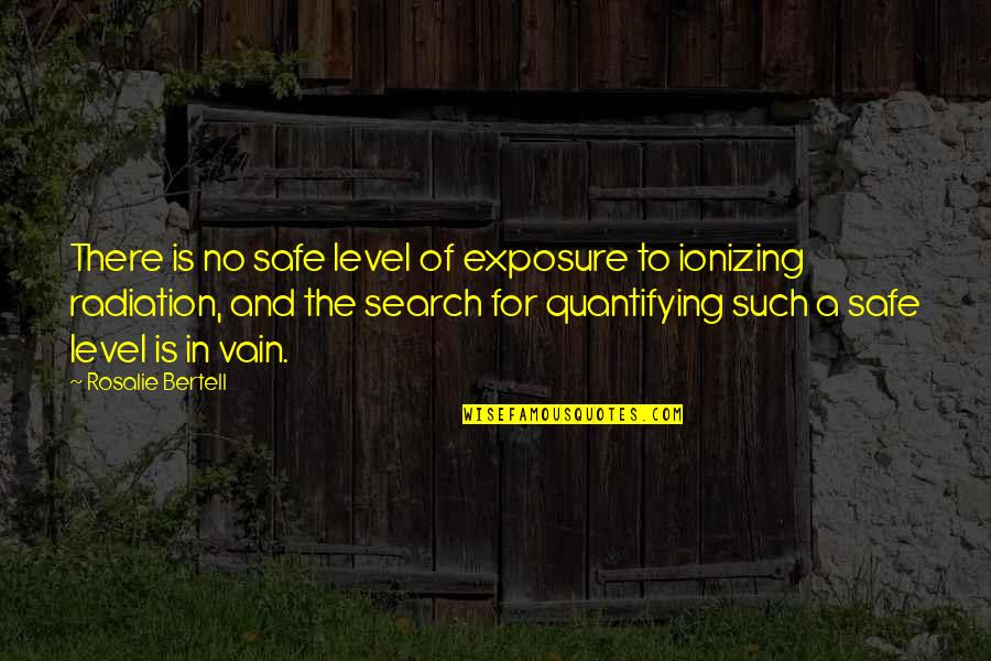 Rosalie Quotes By Rosalie Bertell: There is no safe level of exposure to