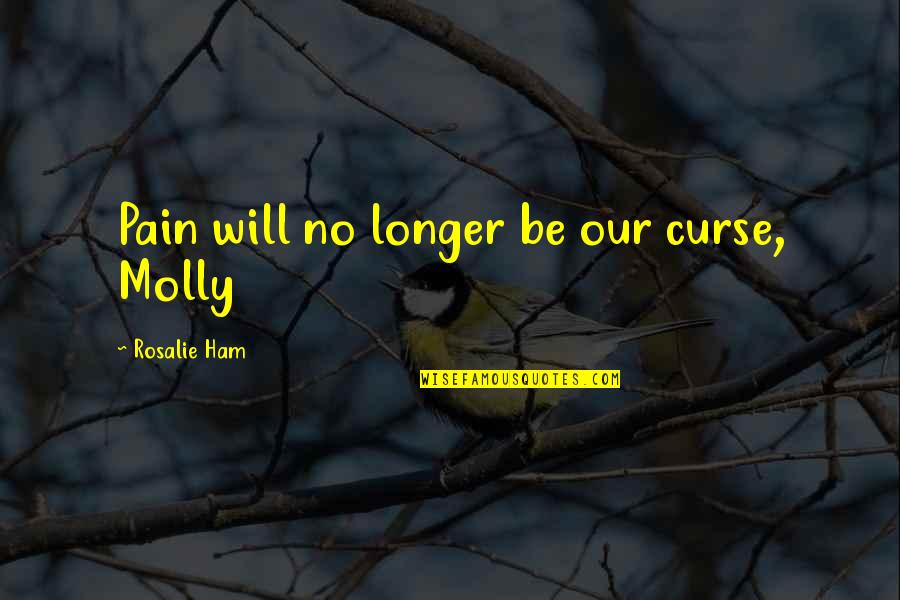 Rosalie Quotes By Rosalie Ham: Pain will no longer be our curse, Molly