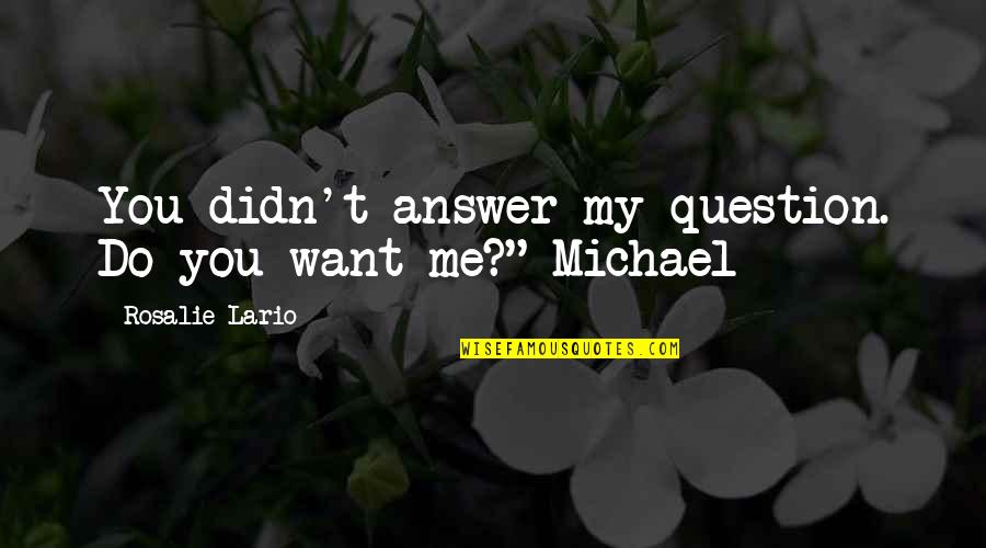 Rosalie Quotes By Rosalie Lario: You didn't answer my question. Do you want