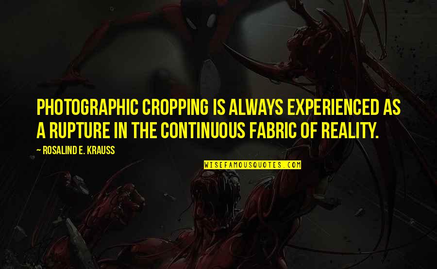 Rosalind Krauss Quotes By Rosalind E. Krauss: Photographic cropping is always experienced as a rupture