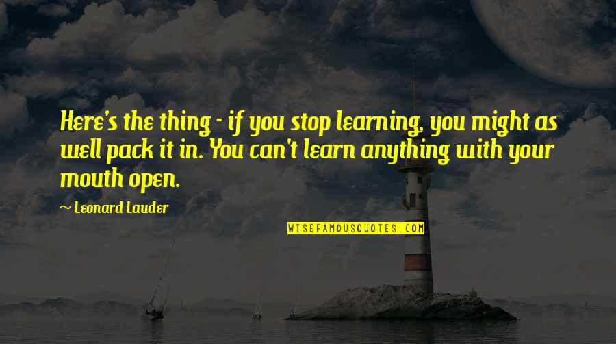 Rosalind Morton Quotes By Leonard Lauder: Here's the thing - if you stop learning,