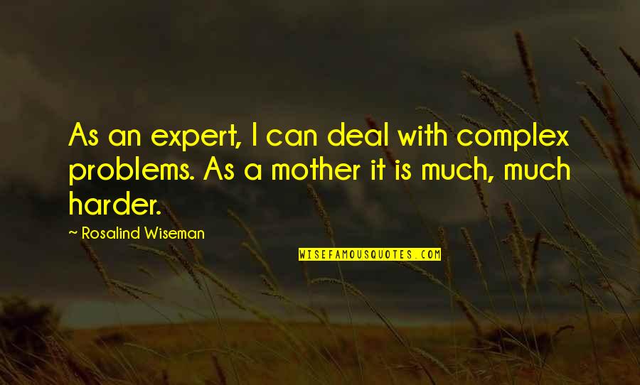 Rosalind Wiseman Quotes By Rosalind Wiseman: As an expert, I can deal with complex