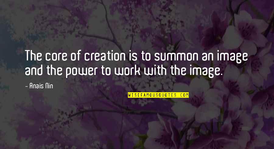Rosalita Bruce Quotes By Anais Nin: The core of creation is to summon an