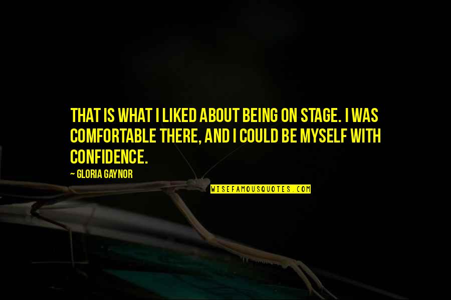 Rosalva Alamillo Quotes By Gloria Gaynor: That is what I liked about being on Rosalva Alamillo Quotes By Gloria Gaynor: That is what I liked about being on