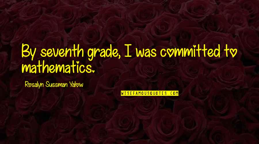 Rosalyn Quotes By Rosalyn Sussman Yalow: By seventh grade, I was committed to mathematics.