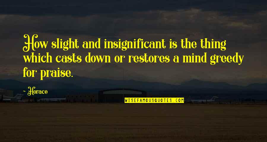 Rosalyn Rosenfeld Quotes By Horace: How slight and insignificant is the thing which