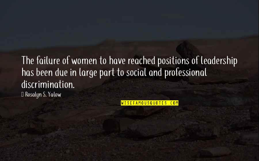 Rosalyn Yalow Quotes By Rosalyn S. Yalow: The failure of women to have reached positions