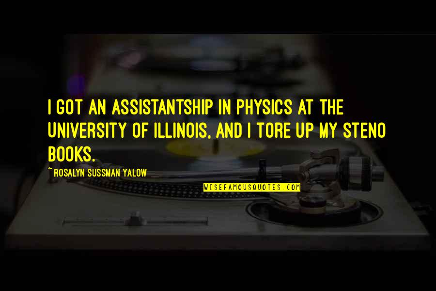 Rosalyn Yalow Quotes By Rosalyn Sussman Yalow: I got an assistantship in physics at the