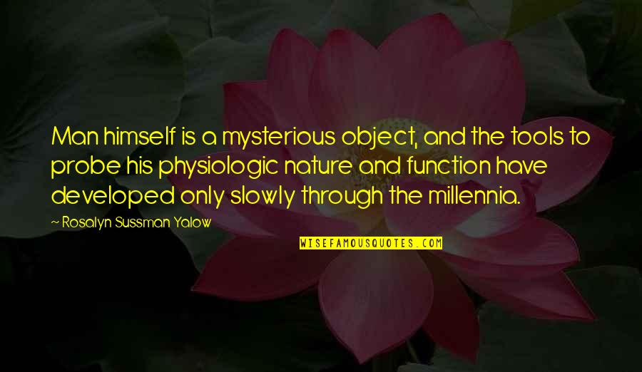 Rosalyn Yalow Quotes By Rosalyn Sussman Yalow: Man himself is a mysterious object, and the
