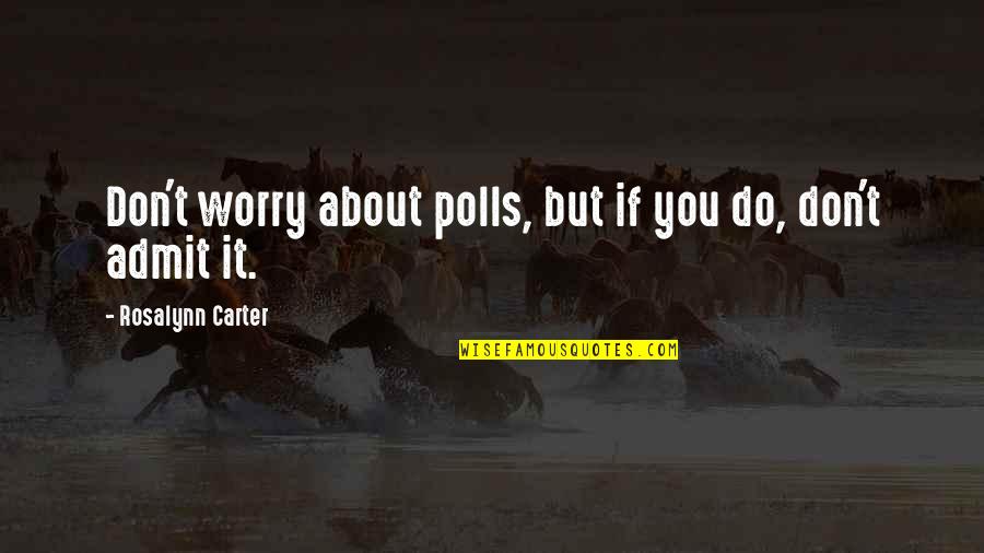 Rosalynn Carter Quotes By Rosalynn Carter: Don't worry about polls, but if you do,