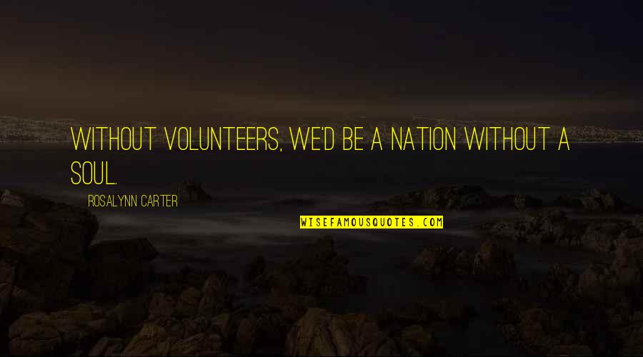 Rosalynn Quotes By Rosalynn Carter: Without volunteers, we'd be a nation without a