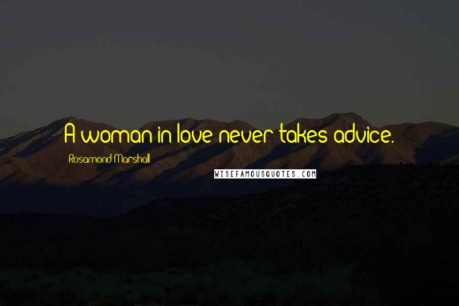 Rosamond Marshall quotes: A woman in love never takes advice.