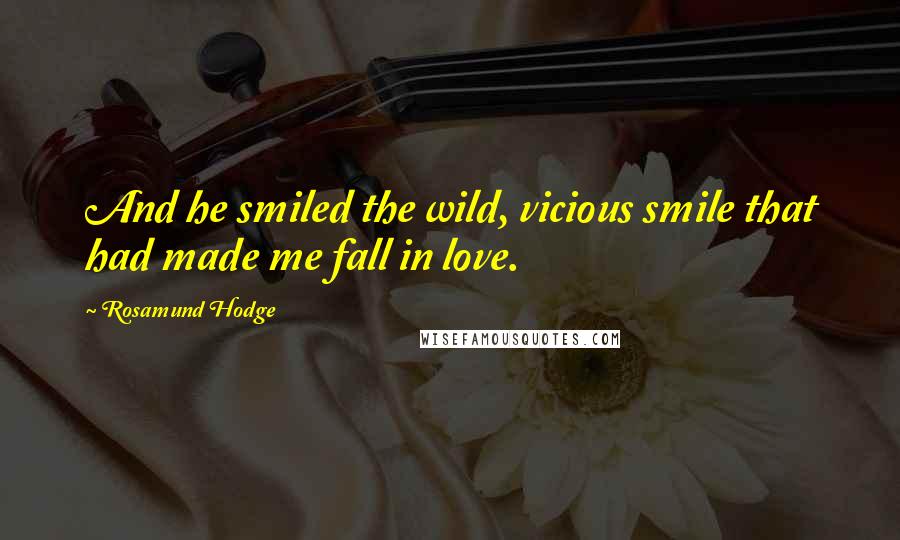 Rosamund Hodge quotes: And he smiled the wild, vicious smile that had made me fall in love.