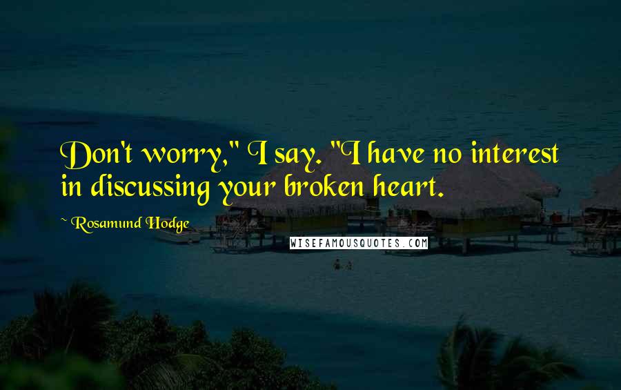 Rosamund Hodge quotes: Don't worry," I say. "I have no interest in discussing your broken heart.