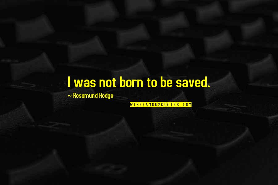 Rosamund Hodge Quotes By Rosamund Hodge: I was not born to be saved.