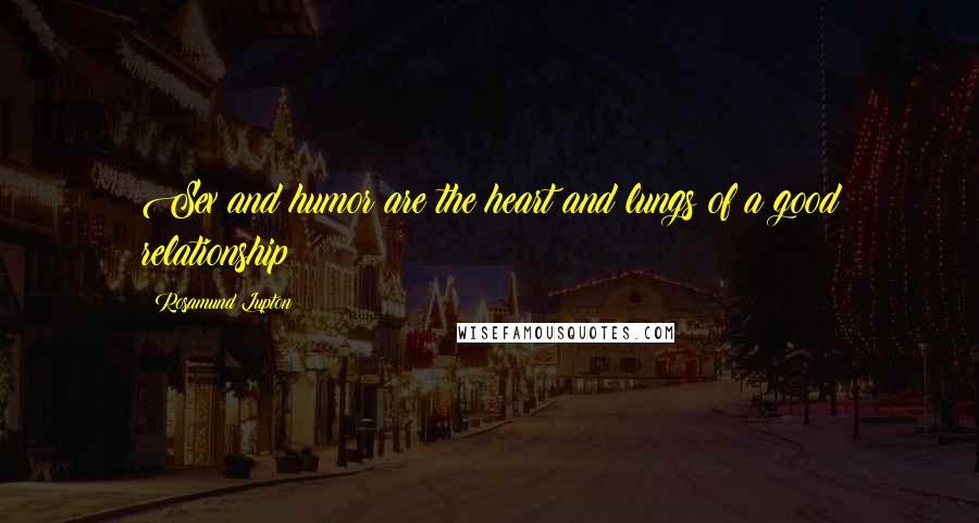 Rosamund Lupton quotes: Sex and humor are the heart and lungs of a good relationship