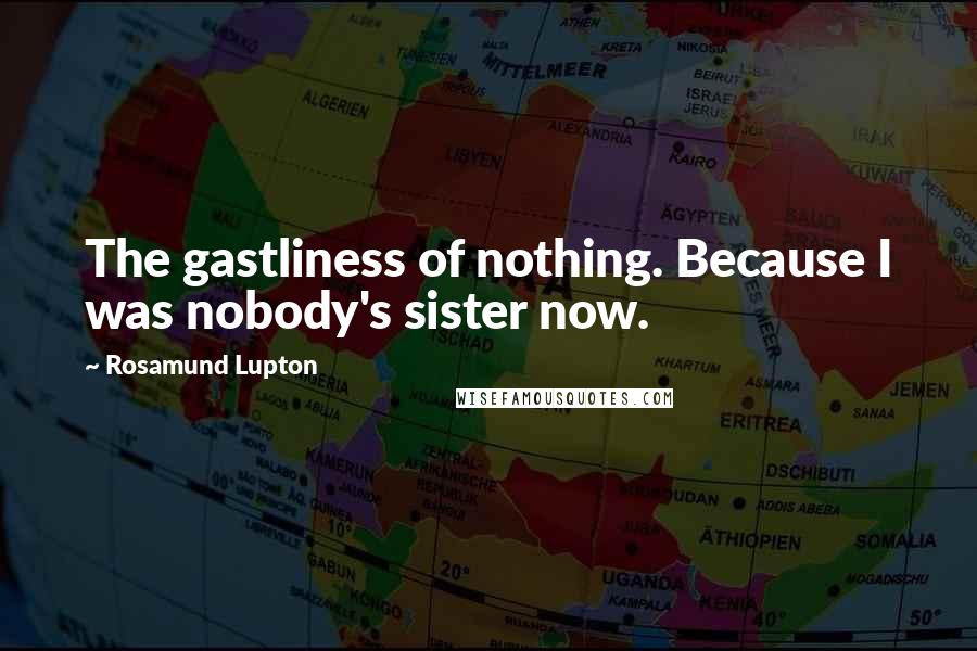 Rosamund Lupton quotes: The gastliness of nothing. Because I was nobody's sister now.